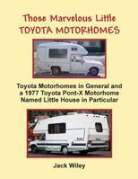 Those Marvelous Little Toyota Motorhomes: Toyota Motorhomes in General and a 1977 Toyota Pont-X Motorhome Named Little House in Particular 154839775X Book Cover