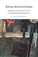 Rival Byzantiums: Empire and Identity in Southeastern Europe 1108499902 Book Cover