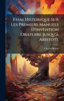 Essai Historique Sur Les Premiers Manuels D'invention Oratoire Jusqu'Ã Aristote (French Edition) 102376783X Book Cover