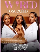 Wired to Succeed: How to Attract Anything You Want in Life by Rewiring Your Mind to Reach It's Full Potential 1329345185 Book Cover