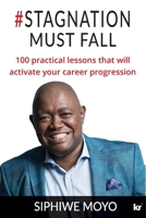 #Stagnation Must Fall: 100 practical lessons that will activate your career progression 1869228065 Book Cover