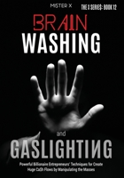 Brainwashing and Gaslighting: Powerful Billionaire Entrepreneurs’ Techniques for Create Huge Ca$h Flows by Manipulating the Masses 1914022610 Book Cover