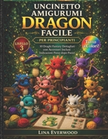 Uncinetto Amigurumi Dragon Facile per principianti: 10 Draghi Fantasy Dettagliati con Accessori Inclusi Indicazioni Passo dopo Passo (La Collezione Easy Amigurumi Crochet) (Italian Edition) B0GWZT8TL8 Book Cover