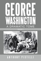 George Washington A Dramatic Tome: Volume 1 1663210411 Book Cover