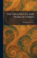 The Greater Life and Work of Christ 1015792634 Book Cover