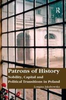 Patrons of History: Nobility, Capital and Political Transitions in Poland 1138110027 Book Cover