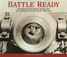 Battle Ready: The National Coast Defense System and the Fortification of Puget Sound, 1894-1925 0874223202 Book Cover