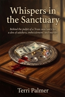 Whispers in the Sanctuary: Behind the pulpit of a Texas sanctuary lies a den of adultery, embezzlement, and murder. B0H9ZK1JWQ Book Cover