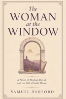 The Woman at the Window: A Novel of Michal, David, and the Fall of Saul’s House B0GY8H43PC Book Cover