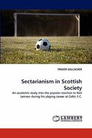 Sectarianism in Scottish Society: An academic study into the popular reaction to Neil Lennon during his playing career at Celtic F.C. 3844328912 Book Cover
