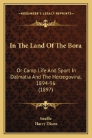 In The Land Of The Bora: Or Camp Life And Sport In Dalmatia And The Herzegovina, 1894-96 1164679910 Book Cover