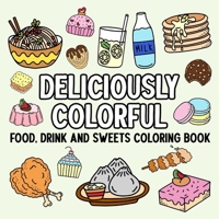 Deliciously Colorful: Food, Drink, and Sweets Coloring Book B0F2JHXQMR Book Cover