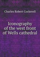 Iconography of the west front of Wells cathedral 1173781420 Book Cover