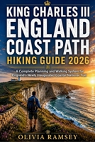 KING CHARLES III ENGLAND COAST PATH HIKING GUIDE 2026: A Complete Planning and Walking System for England's Newly Inaugurated Coastal National Trail B0H4LSYFP5 Book Cover