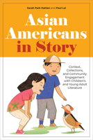 Asian Americans in Story: Context, Collections, and Community Engagement with Children’s and Young Adult Literature: Context, Collections, and Community Engagement with Children’s and Young Adult Lite 0838937861 Book Cover