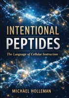 Intentional Peptides: The Language of Cellular Instruction (Intentional Series) B0GJZYF91Z Book Cover