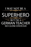I May not be a Superhero but I'm a German Teacher so close enough Graduation Journal 6 x 9 120 pages Graduate notebook: Funny Careers Graduation Notebook 1651086931 Book Cover