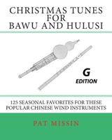 Christmas Tunes for Bawu and Hulusi - G Edition: 125 Seasonal Favorites for These Popular Chinese Wind Instruments 149975101X Book Cover