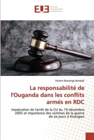 La responsabilité de l'Ouganda dans les conflits armés en RDC: Inexécution de l'arrêt de la CIJ du 19 décembre 2005 et impatience des victimes de la guerre de six jours à Kisangani 6202543612 Book Cover