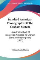 Standard American Phonography Of The Graham System: Musick's Method Of Instruction Adapted To Graham Standard Phonography 1011389282 Book Cover