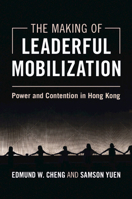 The Making of Leaderful Mobilization: Power and Contention in Hong Kong (Cambridge Studies in Contentious Politics) 1009445847 Book Cover