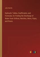 Hydraulic Tables, Coefficients, and Formulae, for Finding the Discharge of Water from Orifices, Notches, Weirs, Pipes, and Rivers 3385226775 Book Cover