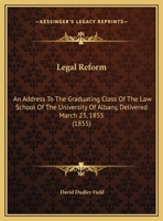 Legal Reform: An Address to the Graduating Class of the Law School of the University of Albany, Delivered March 23, 1855 1240069308 Book Cover