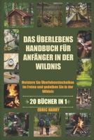 DAS ÜBERLEBENSHANDBUCH FÜR ANFÄNGER IN DER WILDNIS: Meistern Sie Überlebenstechniken im Freien und gedeihen Sie in der Wildnis (German Edition) B0DTYXXMHD Book Cover