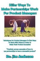 Killer Ways to Make Partnerships Work for Product Managers: Techniques for Product Managers to Find Ways to Work with Others in Order to Make Their Product Successful 1090420285 Book Cover