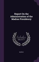 Report of the Administration of the Madras Presidency 1012113051 Book Cover