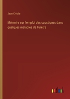 Mémoire sur l'emploi des caustiques dans quelques maladies de l'urètre (French Edition) 3385056322 Book Cover
