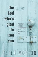 The God Who's Glad To See You: Practical keys to revolutionise your devotional life 0473542390 Book Cover