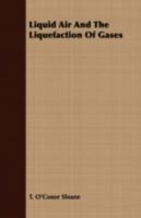 Liquid air and the Liquefaction of Gases, Theory, History, Biography, Practical Applications, Manufacture 1018178880 Book Cover