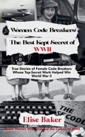 Women Code Breakers: The Best Kept Secret of WWII - True Stories of Female Code Breakers Whose Top-Secret Work Helped Win WWII B0BXCRWJ3K Book Cover