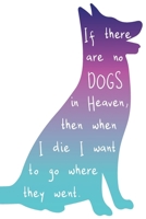 If there are no dogs in heaven then when I die I want to go where they went: Lined notebook 108747051X Book Cover