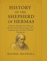 HISTORY OF THE SHEPHERD OF HERMAS:: A Journey Through The Visions of The Past And Enduring Legacy Of A Forgotten Text And Voice Of Early Christianity B0FNCSK59H Book Cover