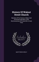 History Of Walnut Street Church: Sketches Of Its Pastors, Elders And Prominent Members, With Reminiscences Of Evansville In Early Tines 1348044047 Book Cover