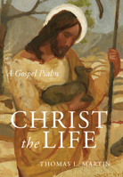 Christ the Life: A Gospel Psalm 1640605959 Book Cover