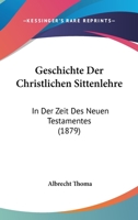 Geschichte der christlichen Sittenlehre in der Zeit des Neuen Testamentes, von Albrecht Thoma 1271044935 Book Cover