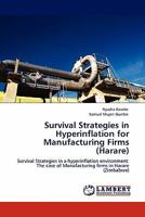 Survival Strategies in Hyperinflation for Manufacturing Firms (Harare): Survival Strategies in a hyperinflation environment: The case of Manufacturing firms in Harare 3845401834 Book Cover