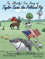 The (Mostly) True Story of Taylor Swine the Political Pig 1480864927 Book Cover