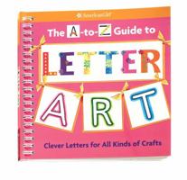 The A-to-Z Guide to Letter Art: Clever Letters for All Kinds of Crafts (American Girl) 1593694113 Book Cover