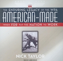 American-Made: The Enduring Legacy of the WPA: When FDR Put the Nation to Work 1400136512 Book Cover
