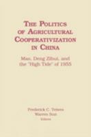 The Politics of Agricultural Cooperativization in China: Mao, Deng Zihui and the High Tide of 1955 1563243822 Book Cover