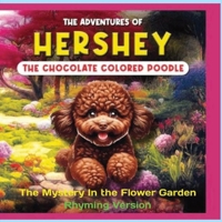 The Adventures of Hershey the Chocolate Colored Poodle Puppy (rhyming Version): The Mystery in the Flower Garden B0CV9P7XNQ Book Cover