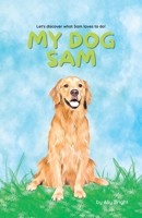 My Dog Sam: Let's discover what Sam loves to do! B0BN1STJN5 Book Cover