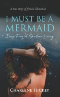 I Must Be A Mermaid: Deep Fear Of Shallow Living B087FL6NKD Book Cover