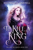 To Kill a King: The Shifter Queen: Book 1 1962809102 Book Cover