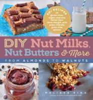 DIY Nut Milks, Nut Butters, and More: From Almonds to Walnuts 1615192301 Book Cover