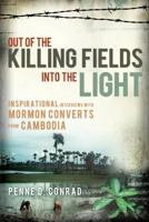 Out of the Killing Fields--Into the Light: Interviews with Mormon Converts from Cambodia 1599555255 Book Cover